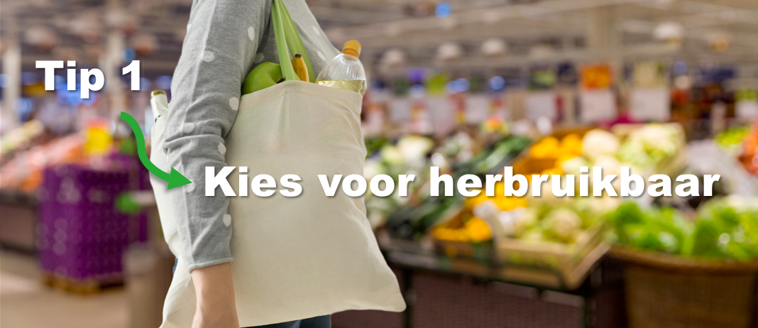 Tip 1 Kies voor herbruikbaar